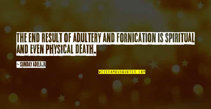 Fornication Quotes By Sunday Adelaja: The end result of adultery and fornication is