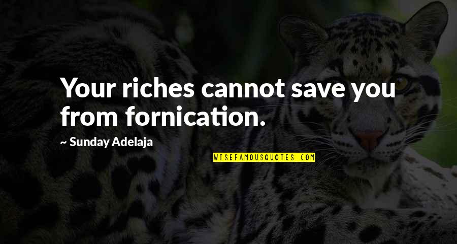 Fornication Quotes By Sunday Adelaja: Your riches cannot save you from fornication.
