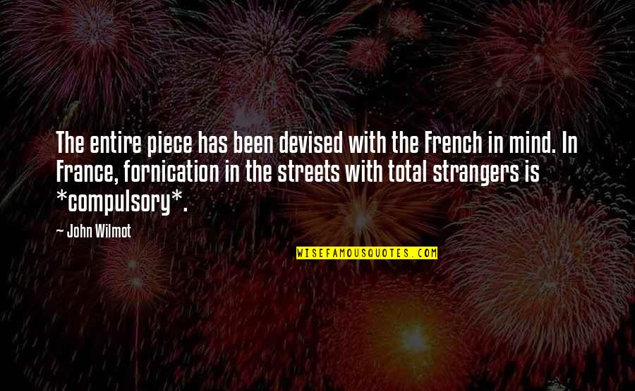 Fornication's Quotes By John Wilmot: The entire piece has been devised with the Fornication's Quotes By John Wilmot: The entire piece has been devised with the