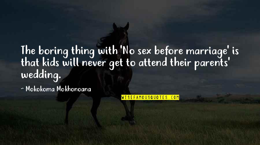 Fornication's Quotes By Mokokoma Mokhonoana: The boring thing with 'No sex before marriage'