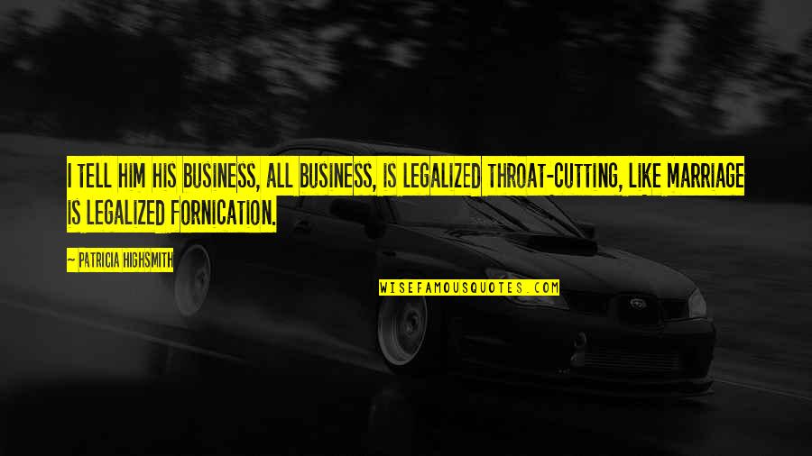 Fornication's Quotes By Patricia Highsmith: I tell him his business, all business, is Fornication's Quotes By Patricia Highsmith: I tell him his business, all business, is