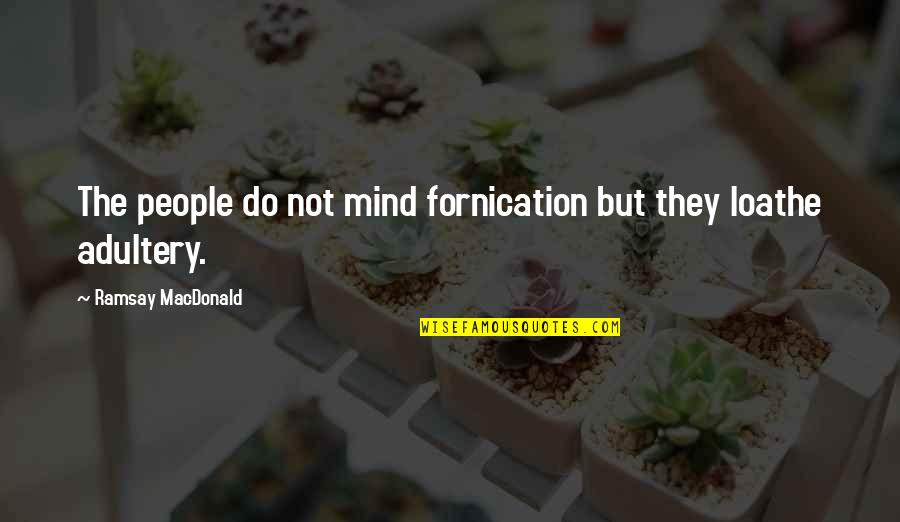 Fornication's Quotes By Ramsay MacDonald: The people do not mind fornication but they