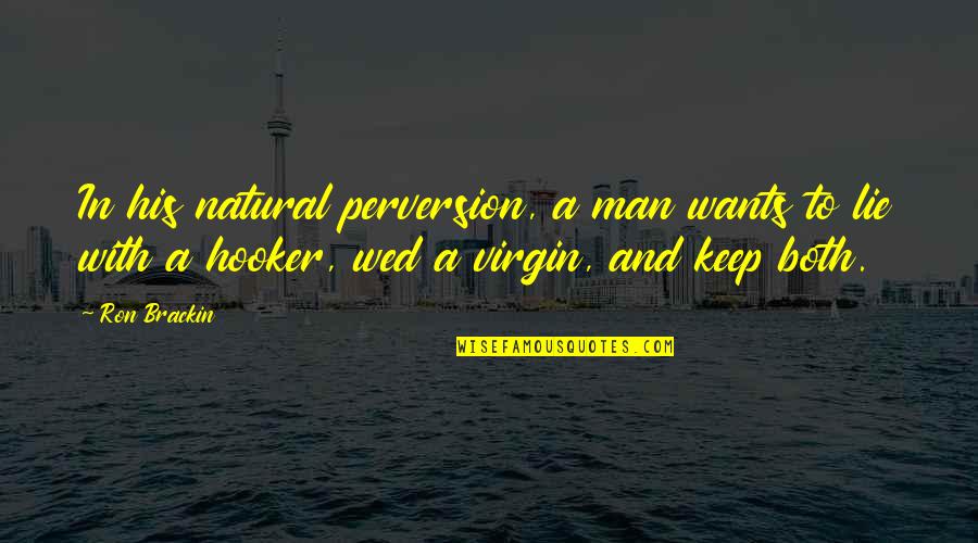 Fornication's Quotes By Ron Brackin: In his natural perversion, a man wants to