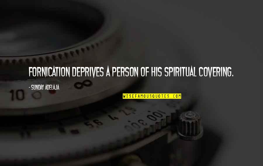 Fornication's Quotes By Sunday Adelaja: Fornication deprives a person of his spiritual covering. Fornication's Quotes By Sunday Adelaja: Fornication deprives a person of his spiritual covering.