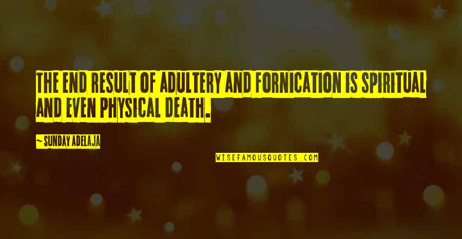 Fornication's Quotes By Sunday Adelaja: The end result of adultery and fornication is