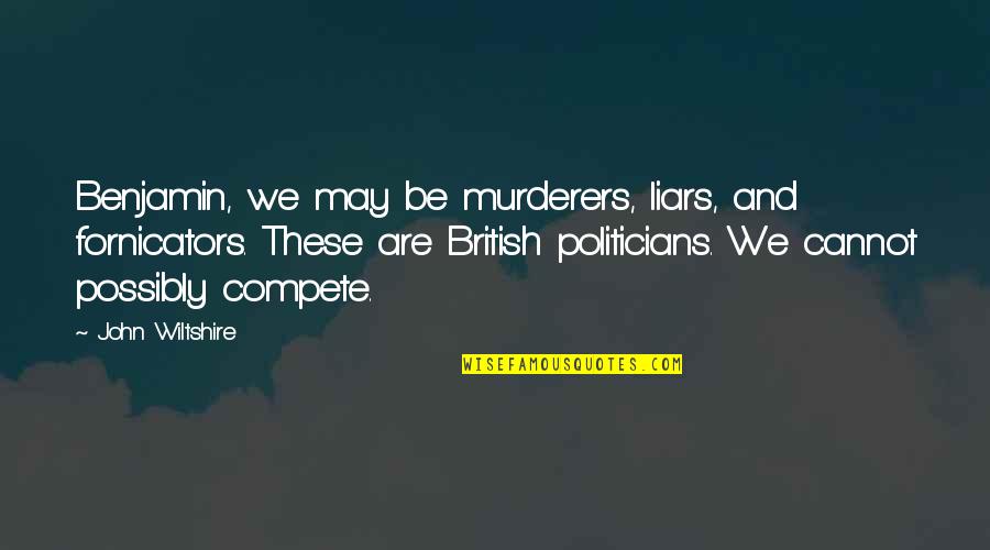 Fornicators Quotes By John Wiltshire: Benjamin, we may be murderers, liars, and fornicators.