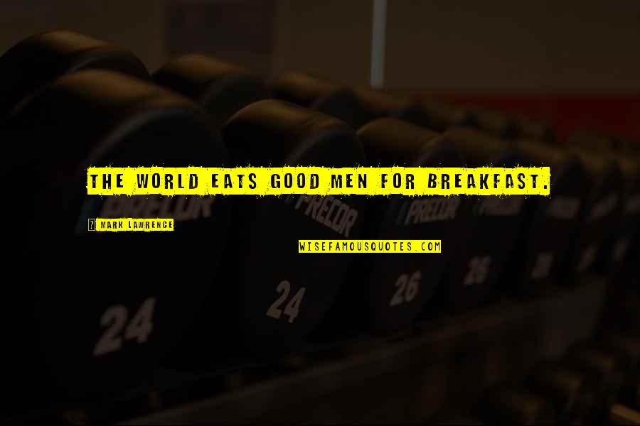 Fornicio Definicion Quotes By Mark Lawrence: The world eats good men for breakfast. Fornicio Definicion Quotes By Mark Lawrence: The world eats good men for breakfast.