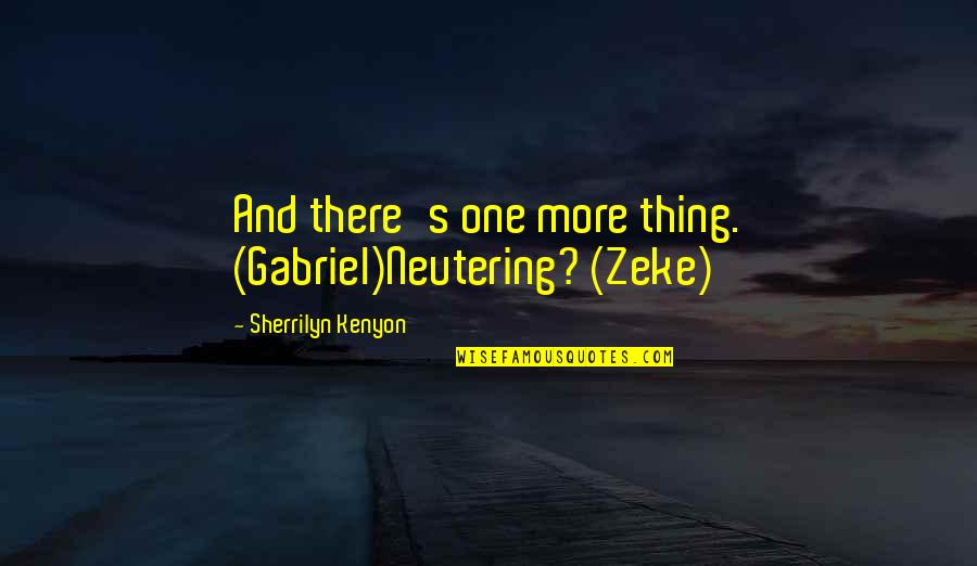 Fornicio Definicion Quotes By Sherrilyn Kenyon: And there's one more thing. (Gabriel)Neutering? (Zeke) Fornicio Definicion Quotes By Sherrilyn Kenyon: And there's one more thing. (Gabriel)Neutering? (Zeke)