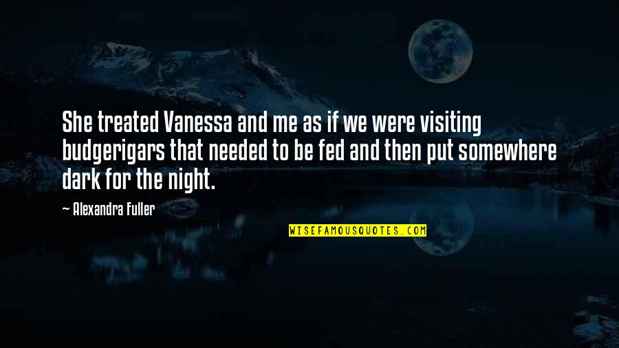 Fornito Associates Quotes By Alexandra Fuller: She treated Vanessa and me as if we Fornito Associates Quotes By Alexandra Fuller: She treated Vanessa and me as if we