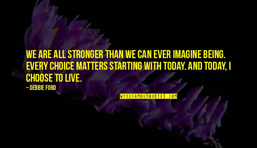 Fornito Associates Quotes By Debbie Ford: We are all stronger than we can ever Fornito Associates Quotes By Debbie Ford: We are all stronger than we can ever
