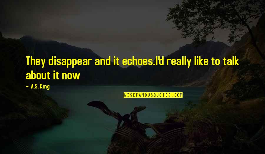 Fornos Of Italy Houston Quotes By A.S. King: They disappear and it echoes.I'd really like to