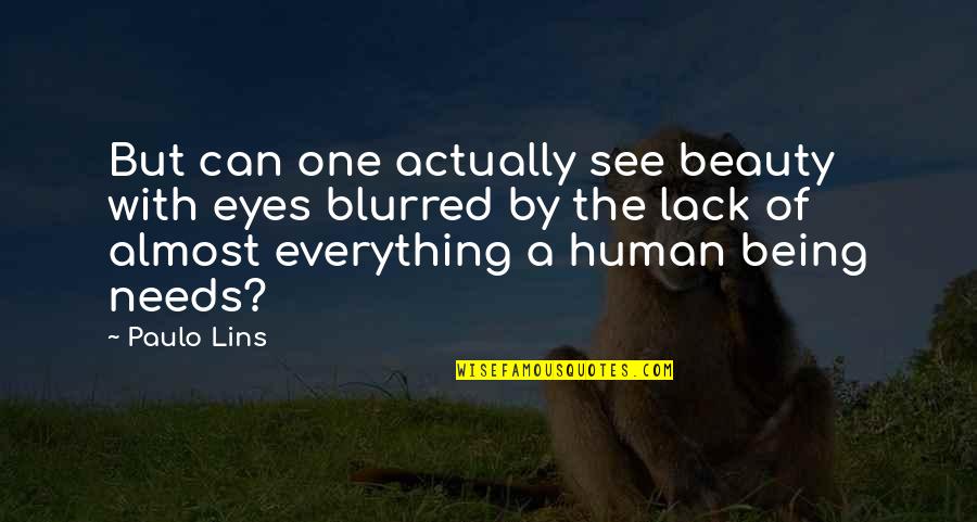 Fornos Of Italy Houston Quotes By Paulo Lins: But can one actually see beauty with eyes Fornos Of Italy Houston Quotes By Paulo Lins: But can one actually see beauty with eyes