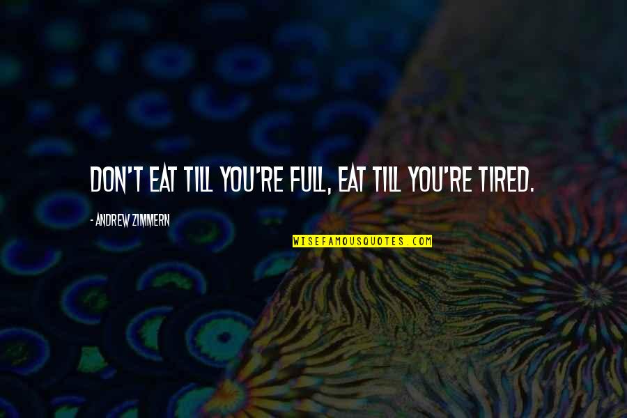 Foronda Quotes By Andrew Zimmern: Don't eat till you're full, eat till you're