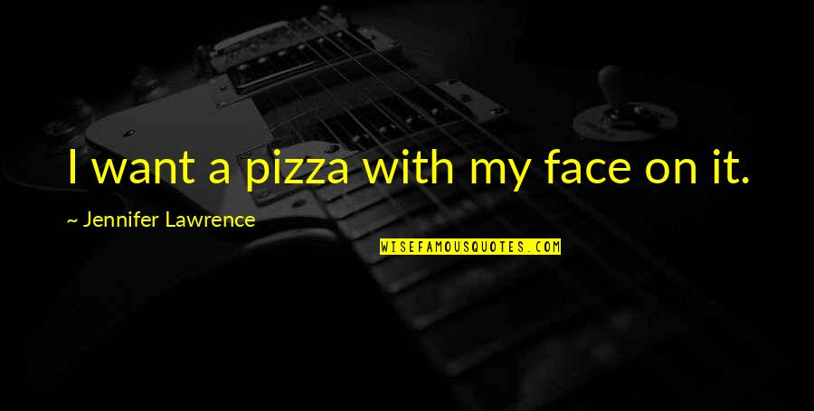 Foroni Spa Quotes By Jennifer Lawrence: I want a pizza with my face on Foroni Spa Quotes By Jennifer Lawrence: I want a pizza with my face on