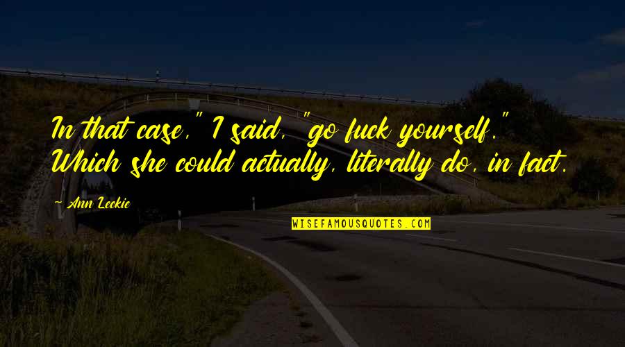 Foroohar Md Quotes By Ann Leckie: In that case," I said, "go fuck yourself." Foroohar Md Quotes By Ann Leckie: In that case," I said, "go fuck yourself."