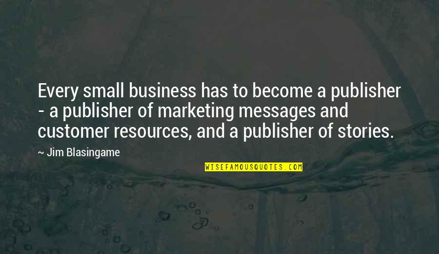Forory Quotes By Jim Blasingame: Every small business has to become a publisher