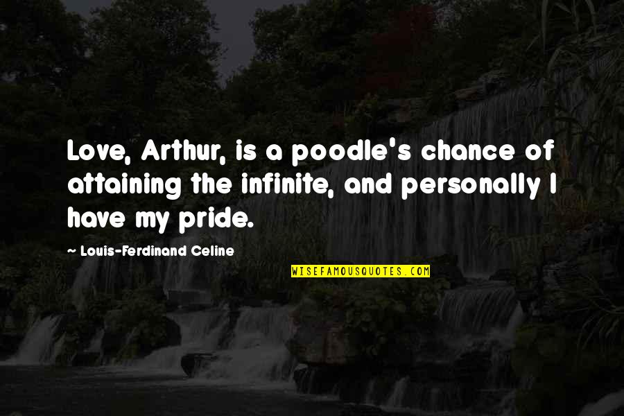 Forough Farrokhzad Quotes By Louis-Ferdinand Celine: Love, Arthur, is a poodle's chance of attaining