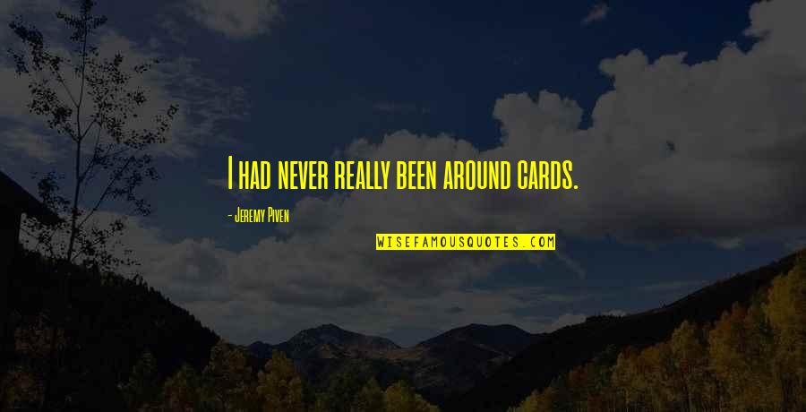 Foroughi Dentist Quotes By Jeremy Piven: I had never really been around cards. Foroughi Dentist Quotes By Jeremy Piven: I had never really been around cards.