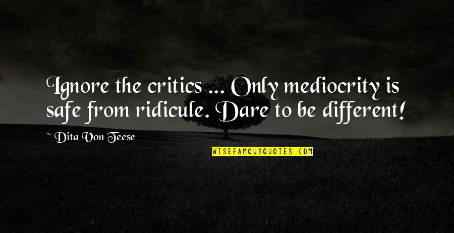 Forouharfar Quotes By Dita Von Teese: Ignore the critics ... Only mediocrity is safe Forouharfar Quotes By Dita Von Teese: Ignore the critics ... Only mediocrity is safe