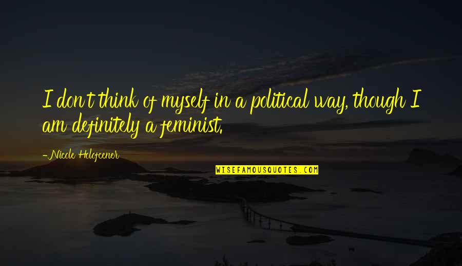 Forouharfar Quotes By Nicole Holofcener: I don't think of myself in a political Forouharfar Quotes By Nicole Holofcener: I don't think of myself in a political
