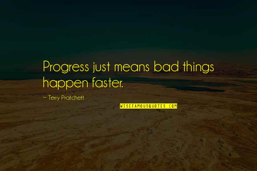 Forouharfar Quotes By Terry Pratchett: Progress just means bad things happen faster. Forouharfar Quotes By Terry Pratchett: Progress just means bad things happen faster.
