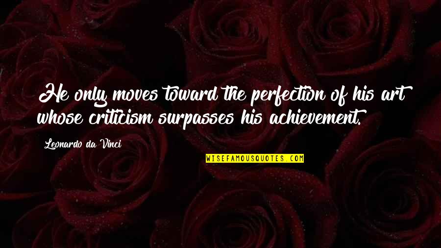 Foroutan Foundation Quotes By Leonardo Da Vinci: He only moves toward the perfection of his