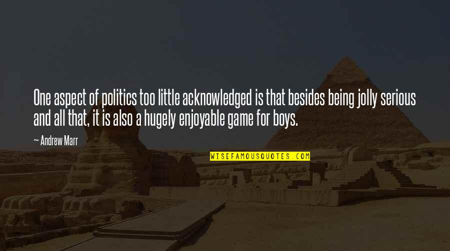 Forpeople Uk Quotes By Andrew Marr: One aspect of politics too little acknowledged is Forpeople Uk Quotes By Andrew Marr: One aspect of politics too little acknowledged is