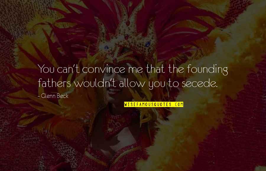 Forplay Quotes By Glenn Beck: You can't convince me that the founding fathers