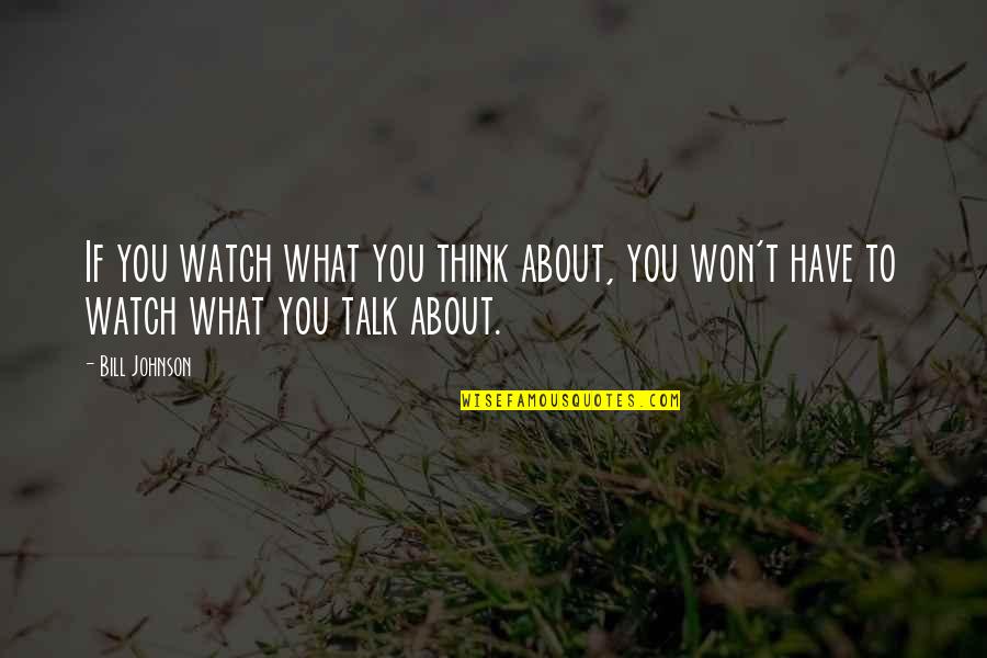 Forques Nicolas Quotes By Bill Johnson: If you watch what you think about, you