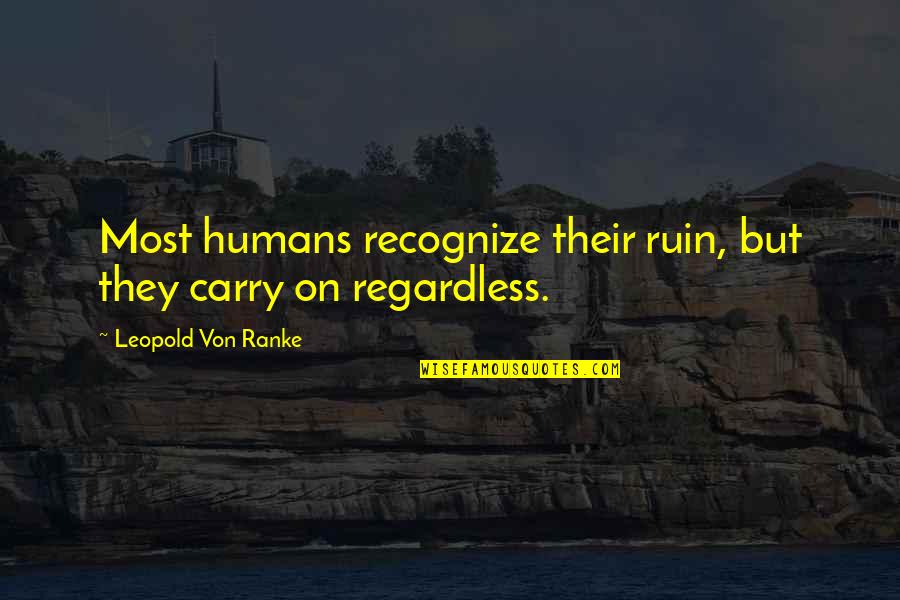 Forquet Designer Quotes By Leopold Von Ranke: Most humans recognize their ruin, but they carry Forquet Designer Quotes By Leopold Von Ranke: Most humans recognize their ruin, but they carry