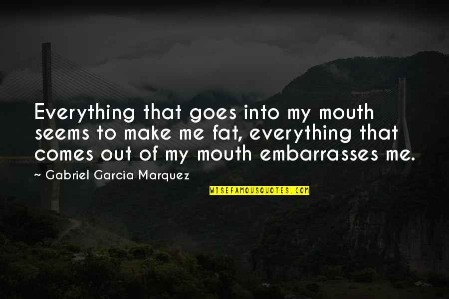 Forquete Quotes By Gabriel Garcia Marquez: Everything that goes into my mouth seems to