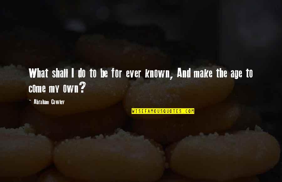 Forr Quotes By Abraham Cowley: What shall I do to be for ever