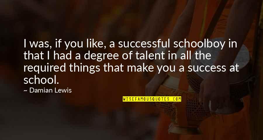 Forrado Con Quotes By Damian Lewis: I was, if you like, a successful schoolboy