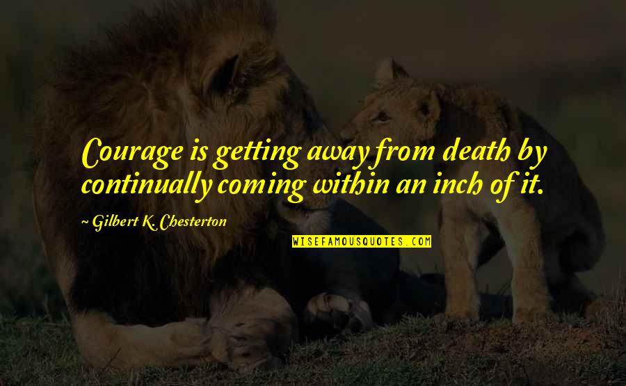 Forrado De Cuadernos Quotes By Gilbert K. Chesterton: Courage is getting away from death by continually Forrado De Cuadernos Quotes By Gilbert K. Chesterton: Courage is getting away from death by continually