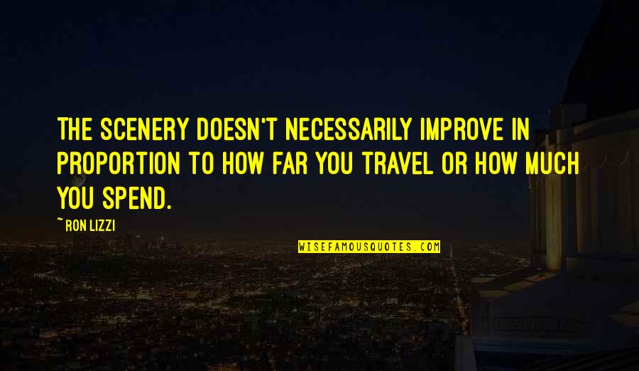 Forrado Em Quotes By Ron Lizzi: The scenery doesn't necessarily improve in proportion to