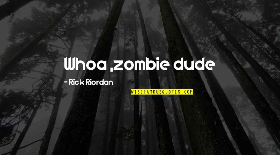 Forren Quotes By Rick Riordan: Whoa ,zombie dude Forren Quotes By Rick Riordan: Whoa ,zombie dude
