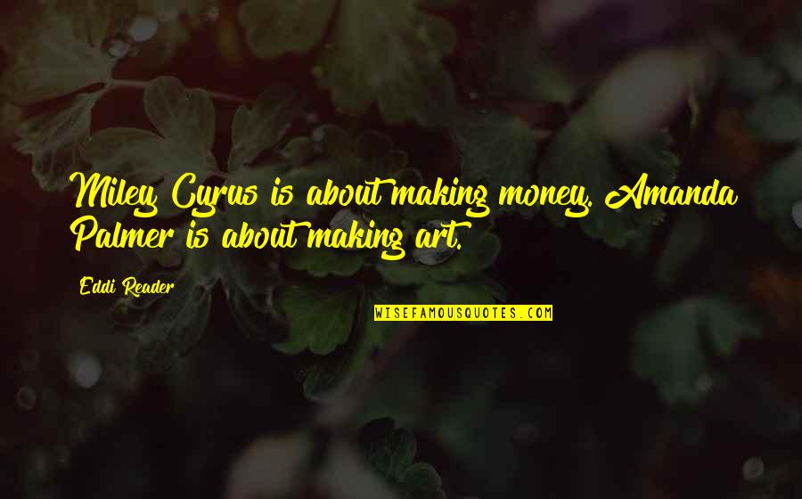 Forrest Bubba Quotes By Eddi Reader: Miley Cyrus is about making money. Amanda Palmer