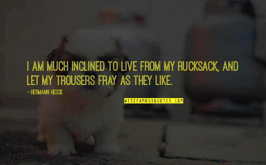 Forrest Bubba Quotes By Hermann Hesse: I am much inclined to live from my