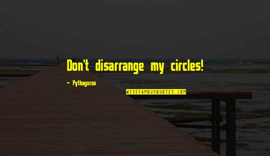 Forrest Bubba Quotes By Pythagoras: Don't disarrange my circles!