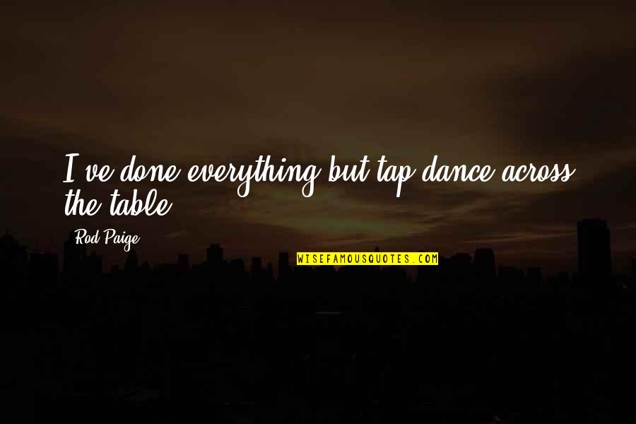 Forrest Fenn Quotes By Rod Paige: I've done everything but tap dance across the