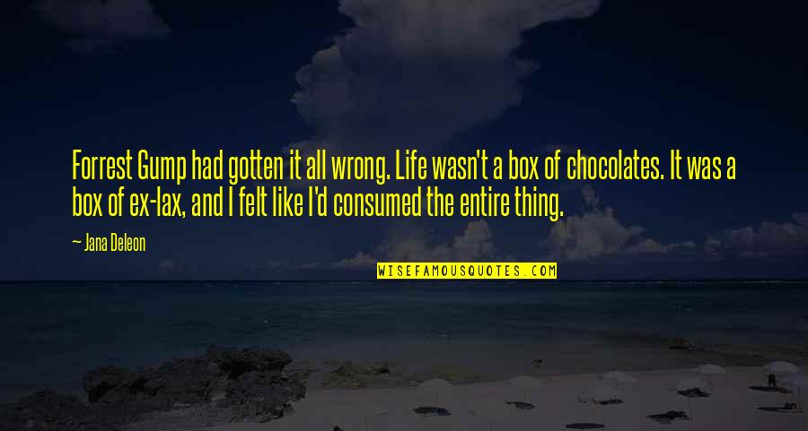 Forrest Gump Box Of Chocolates Quotes By Jana Deleon: Forrest Gump had gotten it all wrong. Life