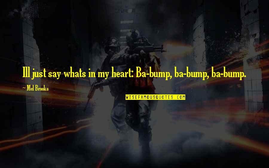 Forrest Gump Long Run Quotes By Mel Brooks: Ill just say whats in my heart: Ba-bump,