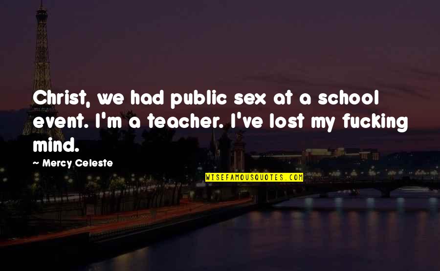Forrest Gumps Mom Quotes By Mercy Celeste: Christ, we had public sex at a school