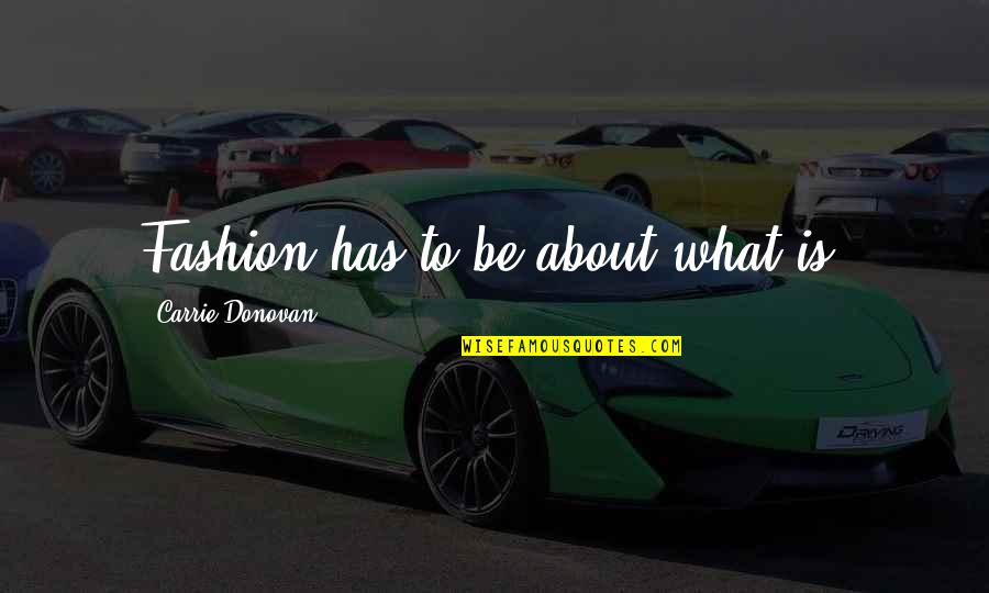 Forrest Shaklee Quotes By Carrie Donovan: Fashion has to be about what is.