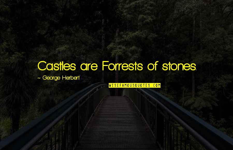 Forrests Quotes By George Herbert: Castles are Forrests of stones.