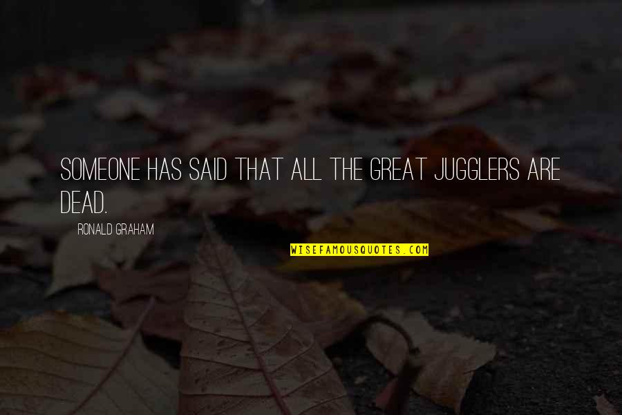 Forrests Quotes By Ronald Graham: Someone has said that all the great jugglers