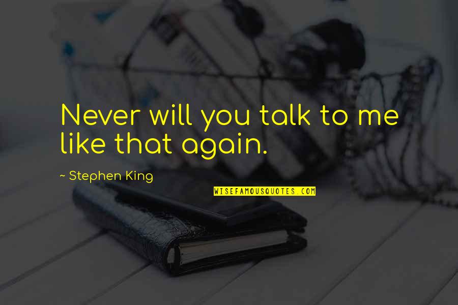 Forridel Quotes By Stephen King: Never will you talk to me like that Forridel Quotes By Stephen King: Never will you talk to me like that