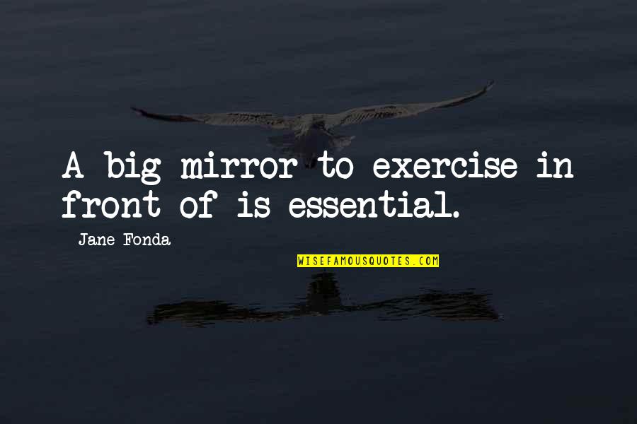 Forrie J Quotes By Jane Fonda: A big mirror to exercise in front of Forrie J Quotes By Jane Fonda: A big mirror to exercise in front of
