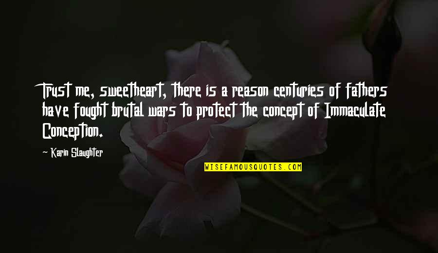 Forristall Concrete Quotes By Karin Slaughter: Trust me, sweetheart, there is a reason centuries Forristall Concrete Quotes By Karin Slaughter: Trust me, sweetheart, there is a reason centuries