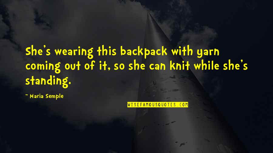 Forristall Quotes By Maria Semple: She's wearing this backpack with yarn coming out Forristall Quotes By Maria Semple: She's wearing this backpack with yarn coming out
